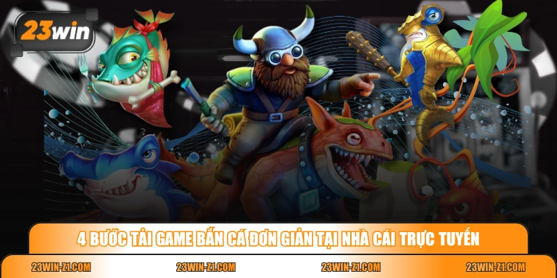 4 bước tải game bắn cá đơn giản tại nhà cái trực tuyến