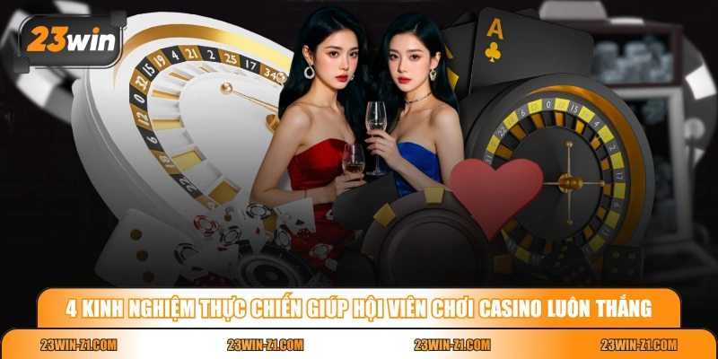 4 kinh nghiệm thực chiến giúp hội viên chơi casino luôn thắng