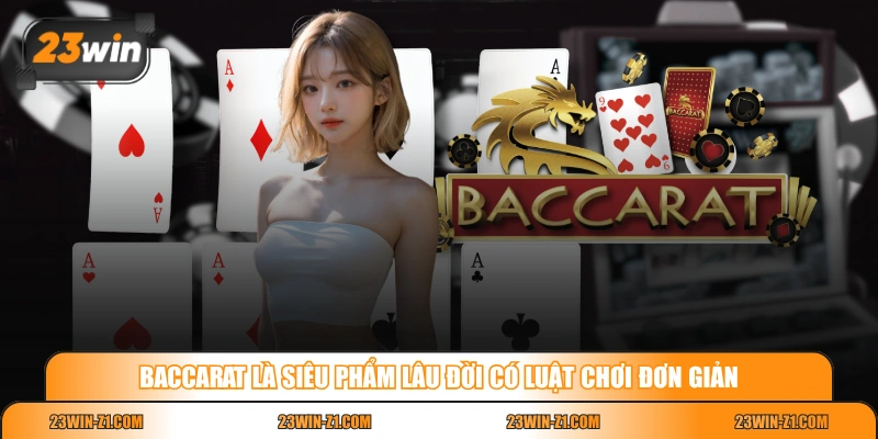 Baccarat là siêu phẩm lâu đời có luật chơi đơn giản