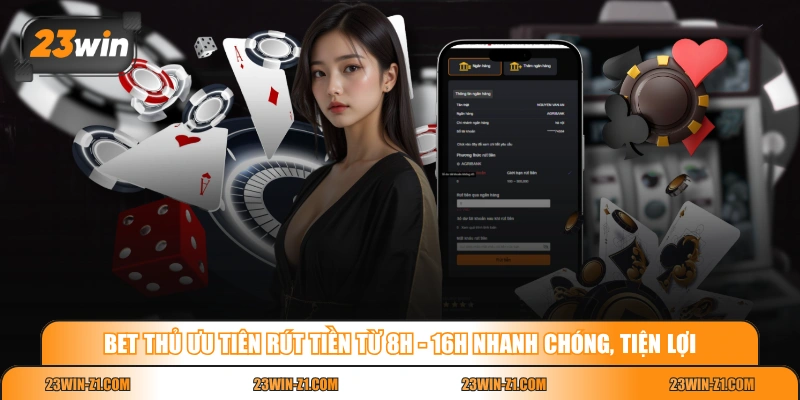 Bet thủ ưu tiên rút tiền từ 8h - 16h nhanh chóng, tiện lợi