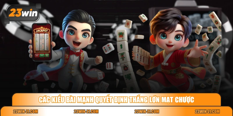 Các kiểu bài mạnh quyết định thắng lớn Mạt Chược