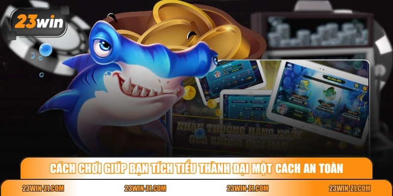 Cách chơi giúp bạn tích tiểu thành đại một cách an toàn 
