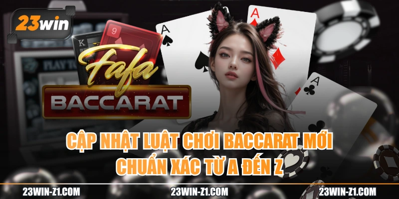 Cập Nhật Luật Chơi Baccarat Mới & Chuẩn Xác Từ A Đến Z