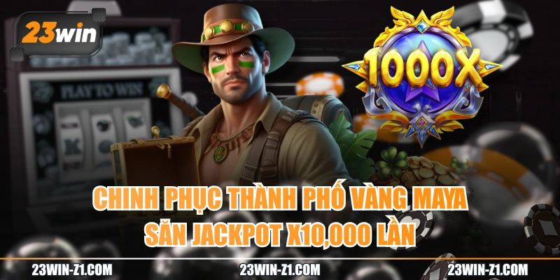 Chinh Phục Thành Phố Vàng Maya Săn Jackpot X10,000 Lần 