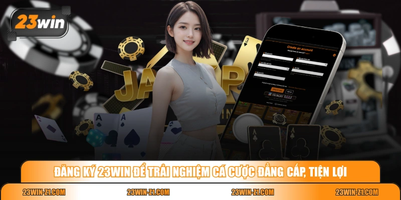 Đăng ký 23WIN để trải nghiệm cá cược đẳng cấp, tiện lợi