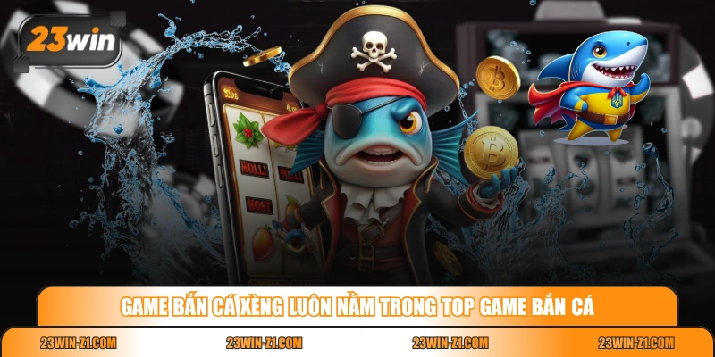 Game bắn cá xèng luôn nằm trong top game bắn cá