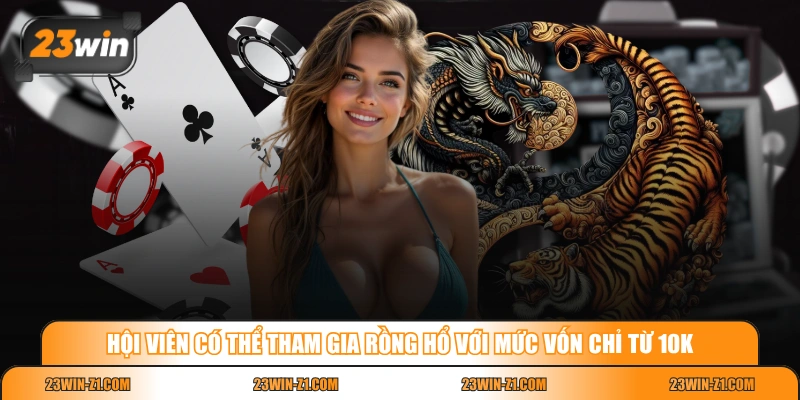 Hội viên có thể tham gia Rồng Hổ với mức vốn chỉ từ 10K