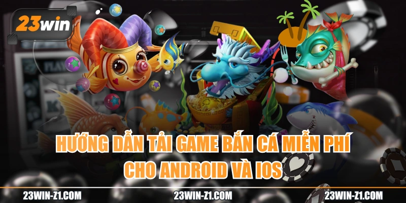 Hướng Dẫn Tải Game Bắn Cá Miễn Phí Cho Android Và iOS