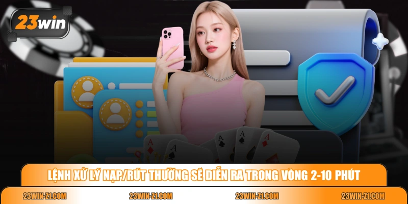 Lệnh xử lý nạp/rút thường sẽ diễn ra trong vòng 2-10 phút