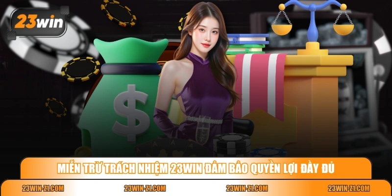 Miễn trừ trách nhiệm 23WIN đảm bảo quyền lợi đầy đủ
