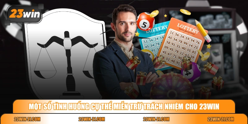 Một số tình huống cụ thể miễn trừ trách nhiệm cho 23WIN