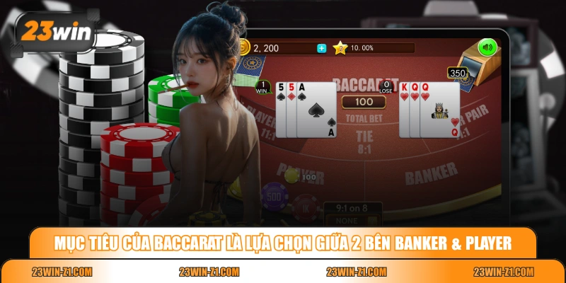Mục tiêu của Baccarat là lựa chọn giữa 2 bên Banker & Player