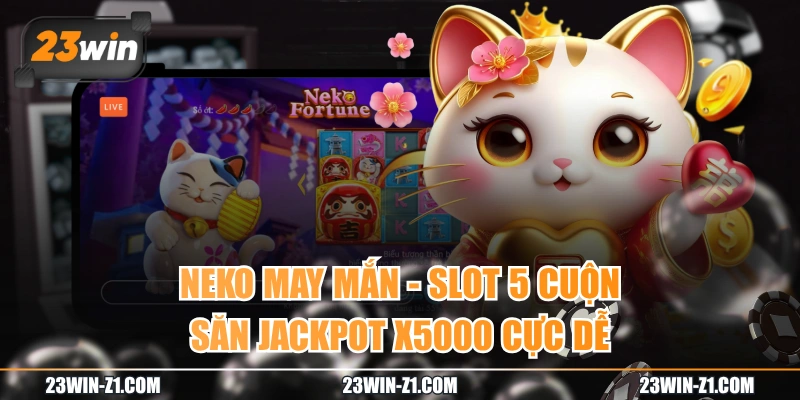Neko May Mắn - Slot 5 Cuộn Săn Jackpot X5000 Cực Dễ
