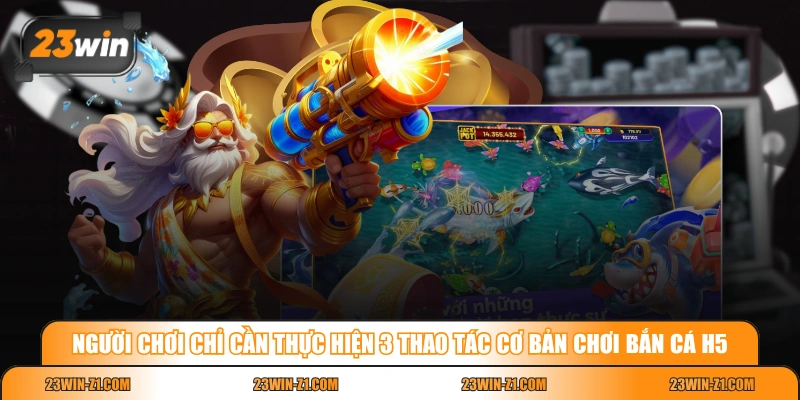 Người chơi chỉ cần thực hiện 3 thao tác cơ bản chơi bắn cá H5