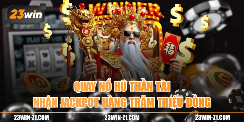 Quay Nổ Hũ Thần Tài Nhận Jackpot Hàng Trăm Triệu Đồng