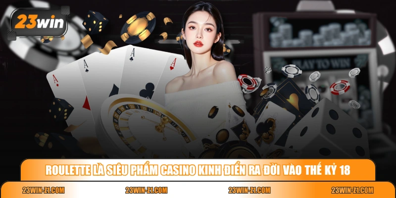 Roulette là siêu phẩm casino kinh điển ra đời vào thế kỷ 18