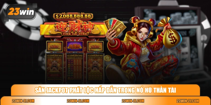 Săn jackpot phát lộc hấp dẫn trong Nổ Hũ Thần Tài