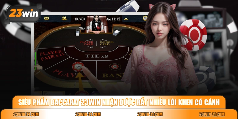 Siêu phẩm Baccarat 23WIN nhận được rất nhiều lời khen có cánh