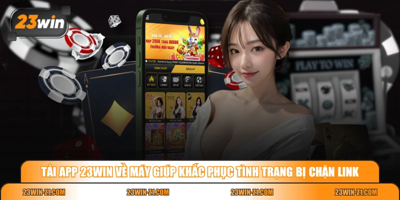 Tải app 23WIN về máy giúp khắc phục tình trạng bị chặn link