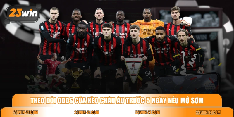 Theo dõi odds của kèo châu Âu trước 5 ngày nếu mở sớm