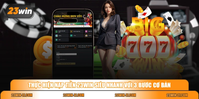 Thực hiện nạp tiền 23WIN siêu nhanh với 3 bước cơ bản